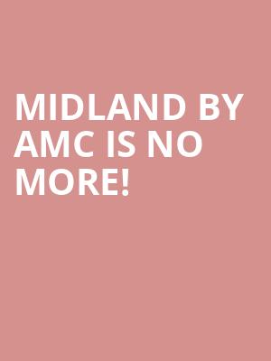 Midland By AMC is no more